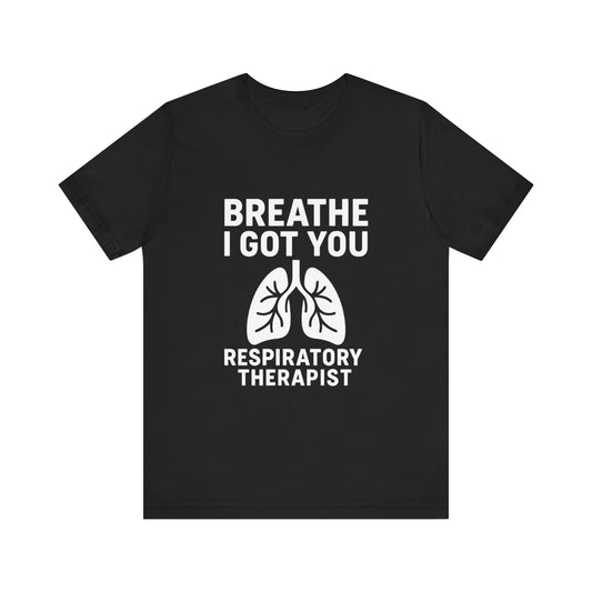 “Breathe, I Got You” – Respiratory Therapist Tee